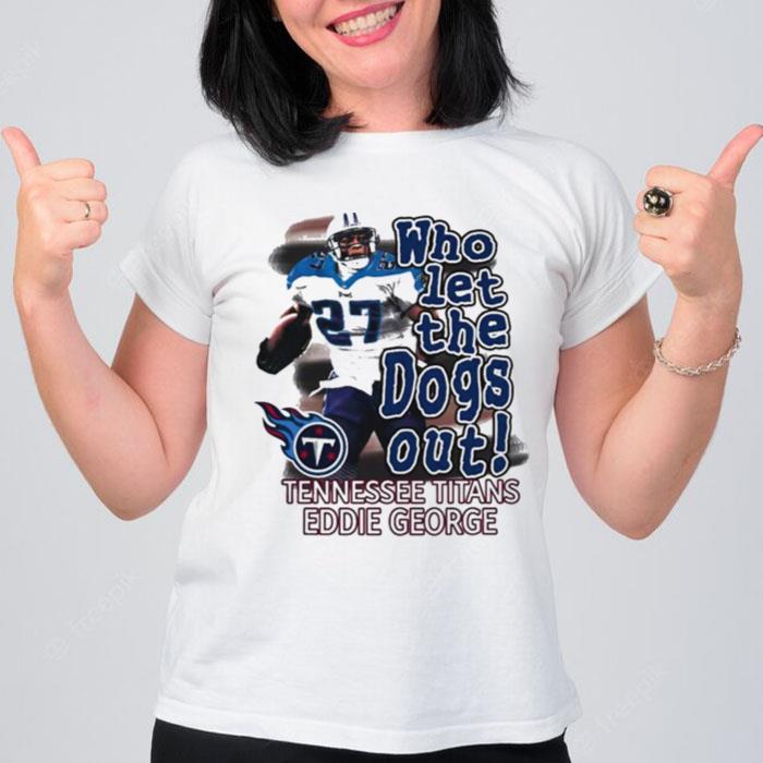 Eddie George Tennessee Titans Who Let The Dogs Ou T-Shirt