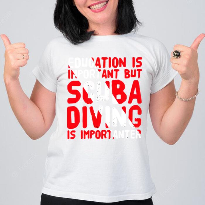 Education Is Important But Scuba Diving Is Importanter T-Shirt