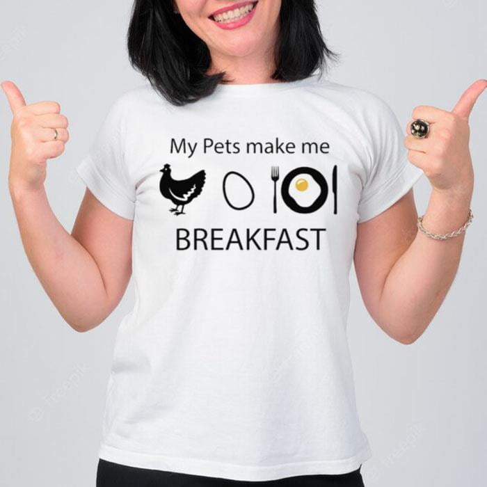 Egg My Pets Make Me Breakfas T-Shirt