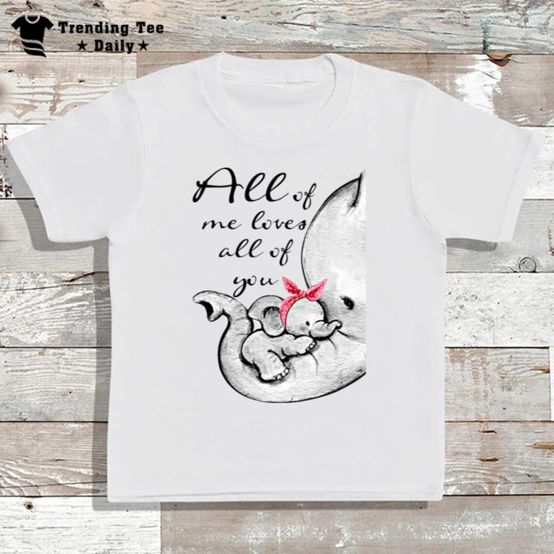 Elephant All Of Me Loves All Of You S T-Shirt