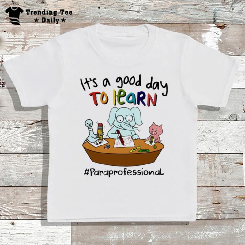 Elephant And Pig It's A Good Day To Learn Paraprofessional T-Shirt