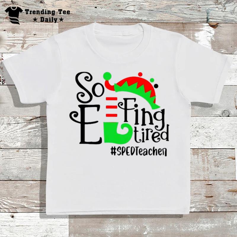 Elf So Effing Tired Sped Teacher Christmas T-Shirt