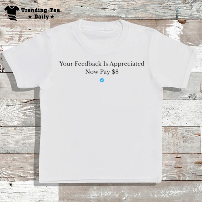 Elon Musk Your Feedback Is Appreciated Now Pay 8 Dollars $8 T-Shirt