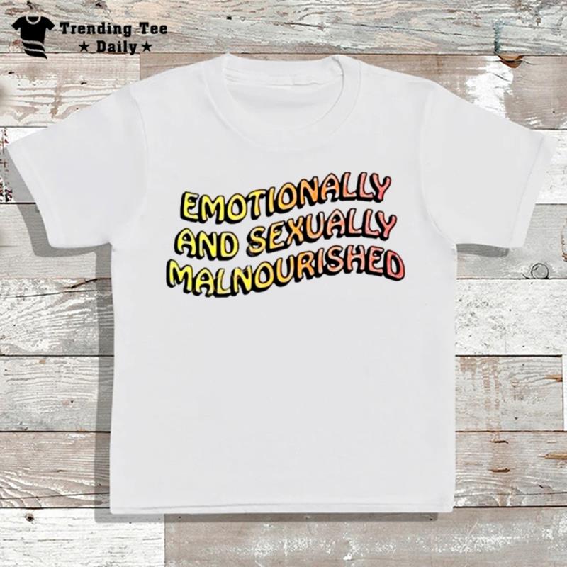 Emotionally And Sexually Malnourished T-Shirt