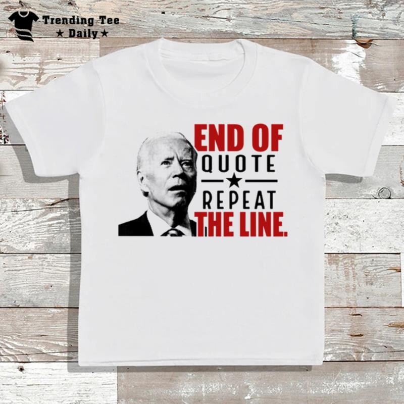 End Of Quote Repeat The Line Funny Confuse Biden T-Shirt