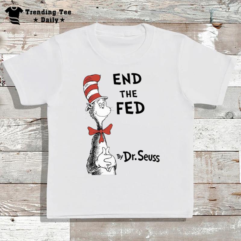 End The Fed By Dr Seuss T-Shirt