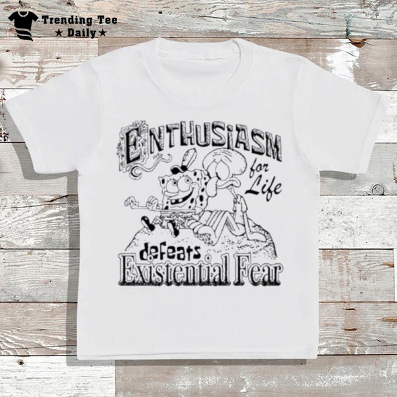 Enthusiasm For Life Defeats Existential Fear T-Shirt