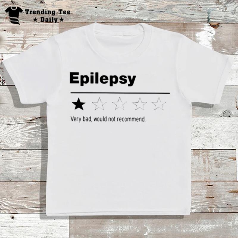 Epilepsy Very Bad Would n't Recommend T-Shirt