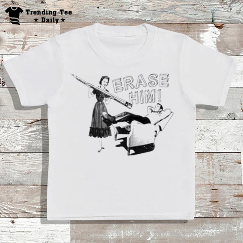 Erase Him T-Shirt