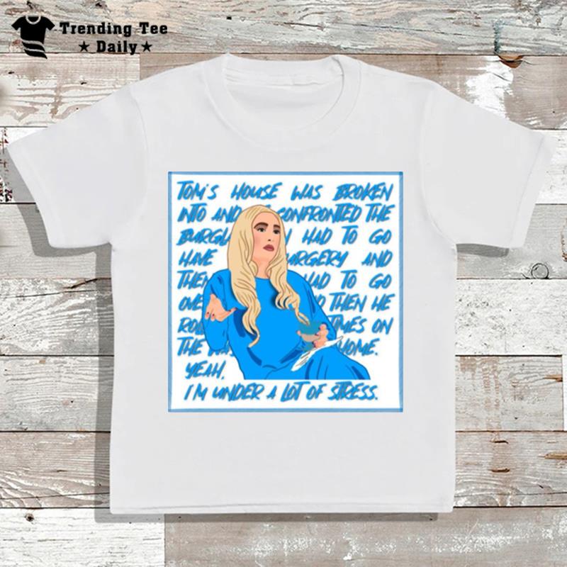 Erika Jayne The Real Housewives Of Beverly Hills Yeah I'm Under A Lot Of Stress T-Shirt