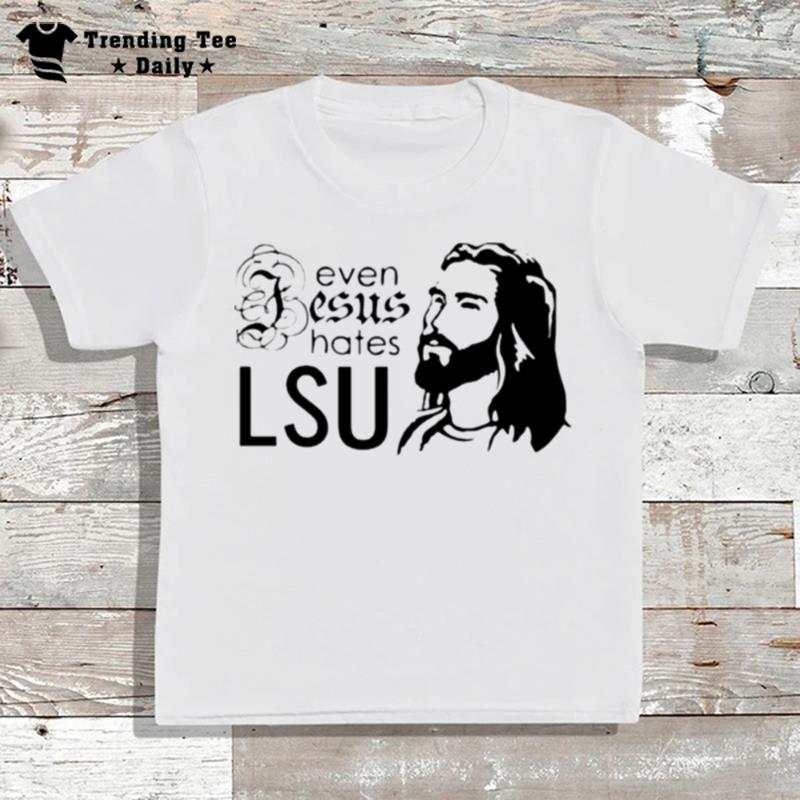 Even Jesus Hates Lsu T-Shirt