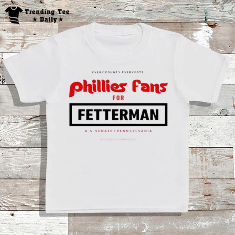 Every County Every Vote Phillies Fans For Fetterman U.S Sen'te Pennsylvania T-Shirt