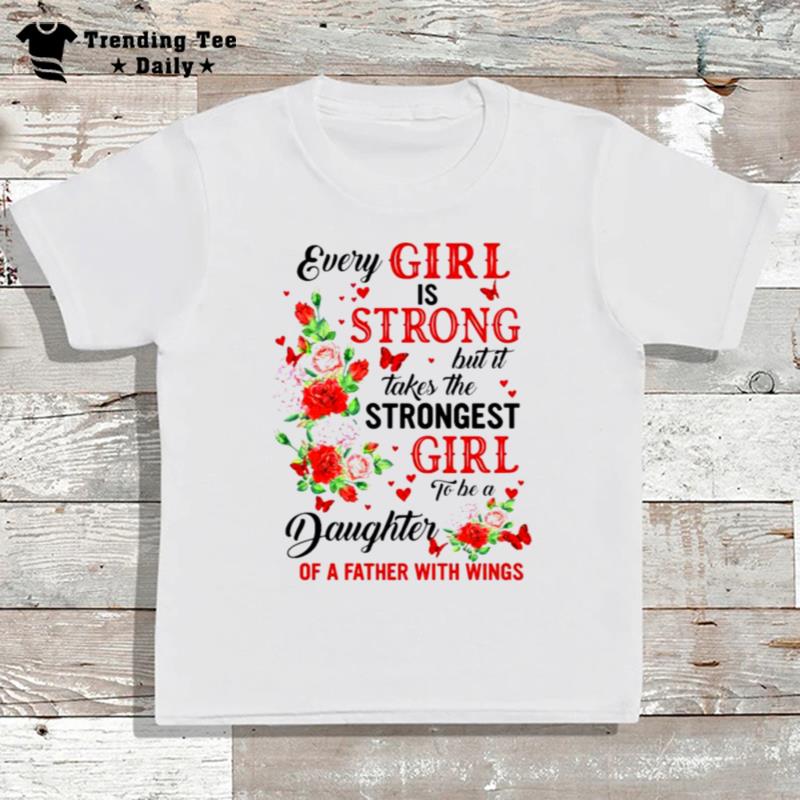 Every Girl Is Strong But It Takes The Strongest Girl To Be A Daughter T-Shirt