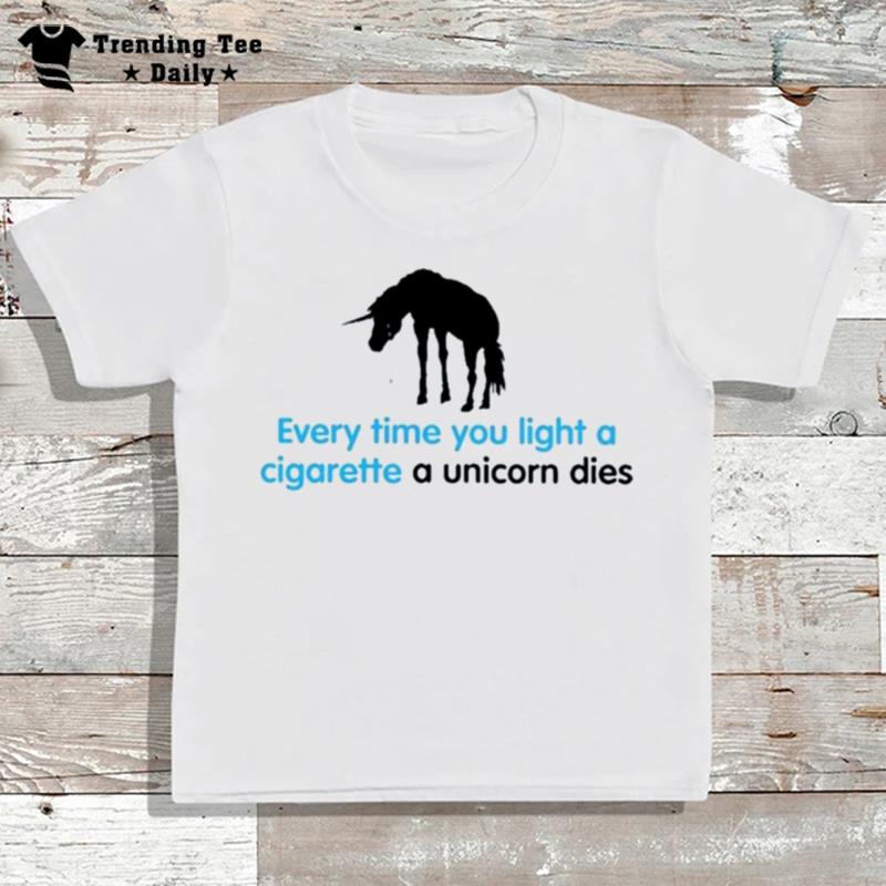 Every Time You Light A Cigarette A Unicorn Dies T-Shirt