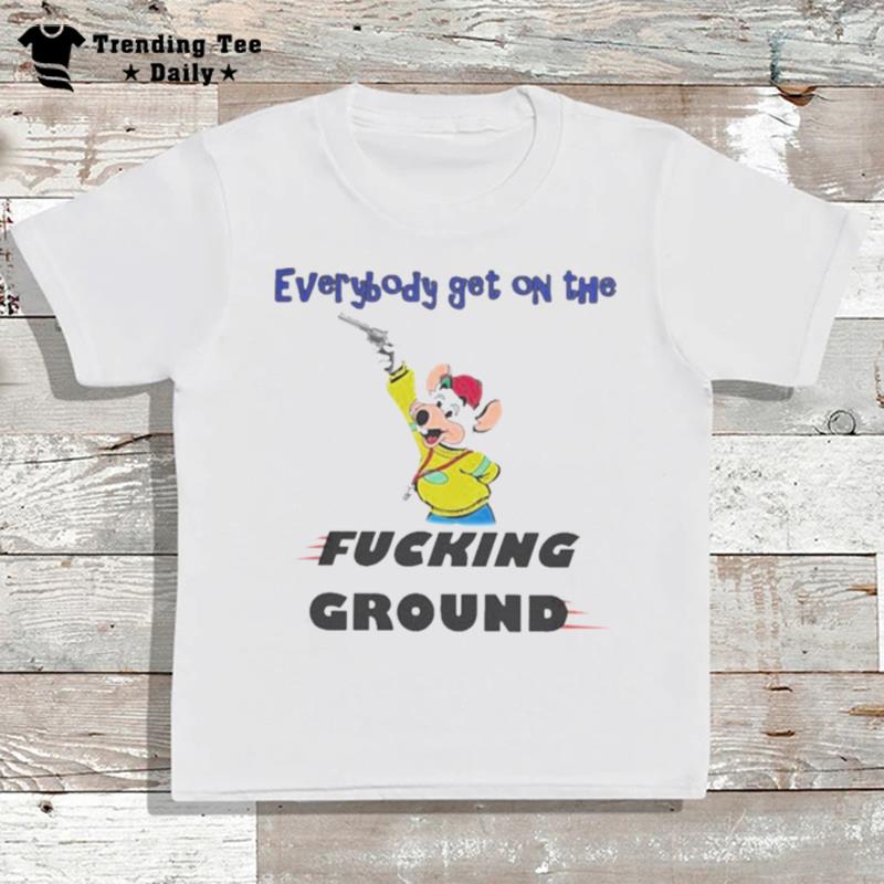 Everybody Get On'the Fucking Ground T-Shirt