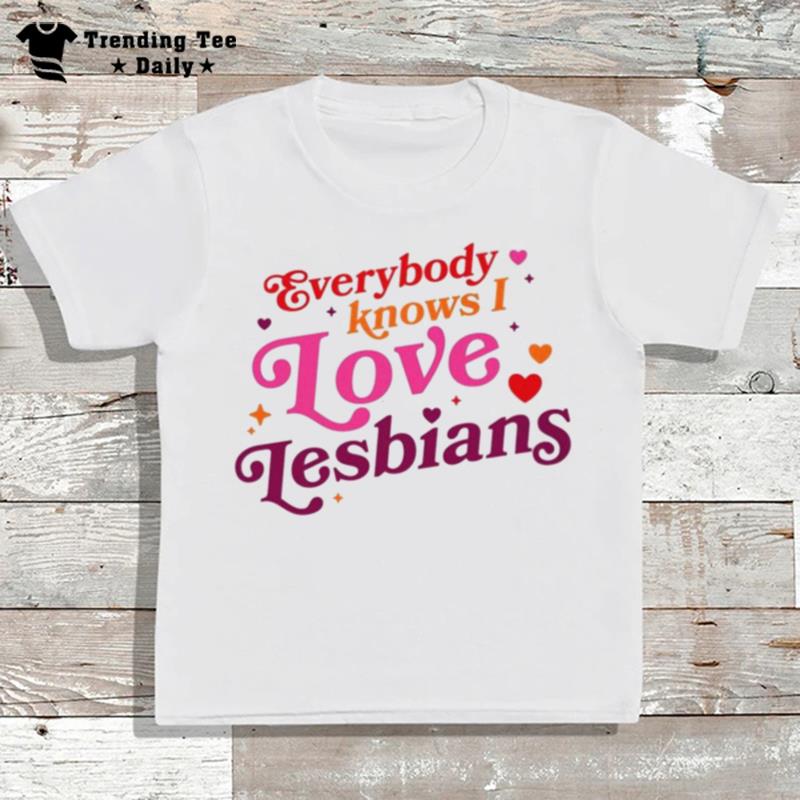 Everybody Knows I Love Lesbians T-Shirt