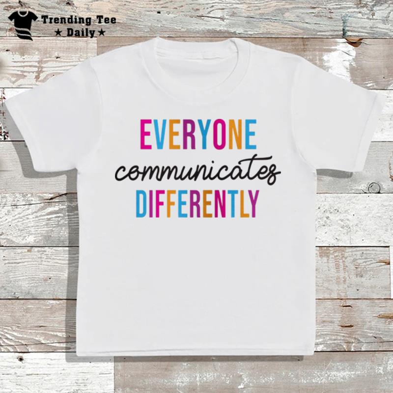 Everyone Communicate Differently AutI'm Support AutI'm Awareness AutI'm Acceptance Month T-Shirt