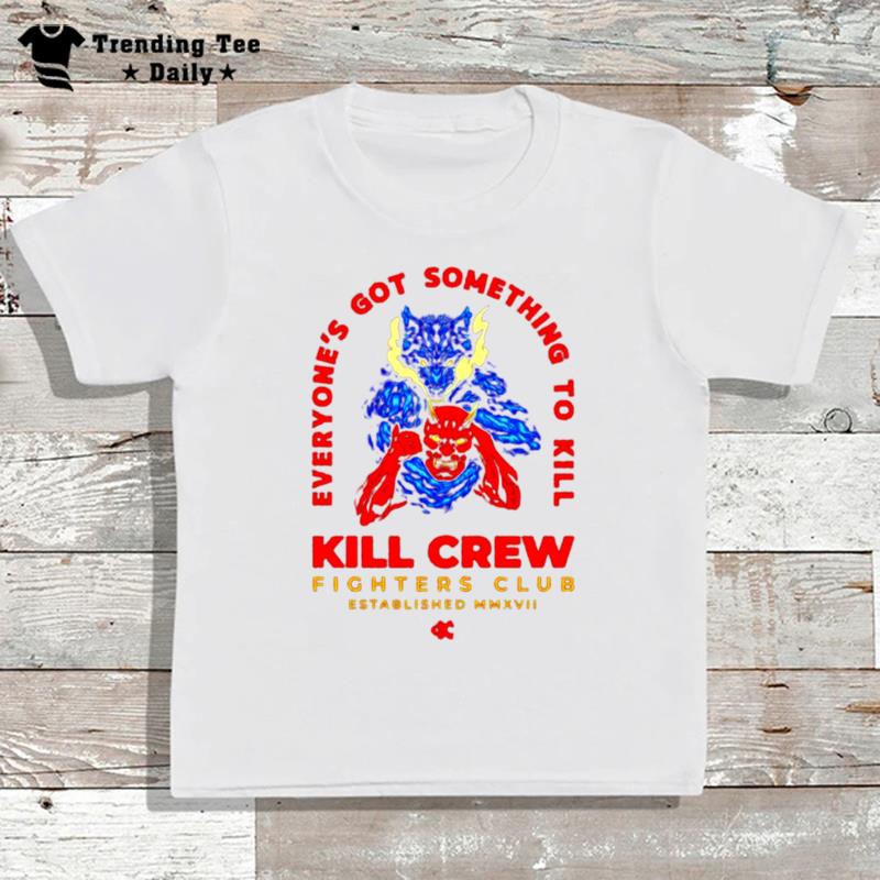 Everyone's Got Something To Kill Kill Crew Fighters Club T-Shirt