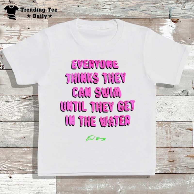 Everyone Thinks They Can Swim Until They Get In'the Water T-Shirt