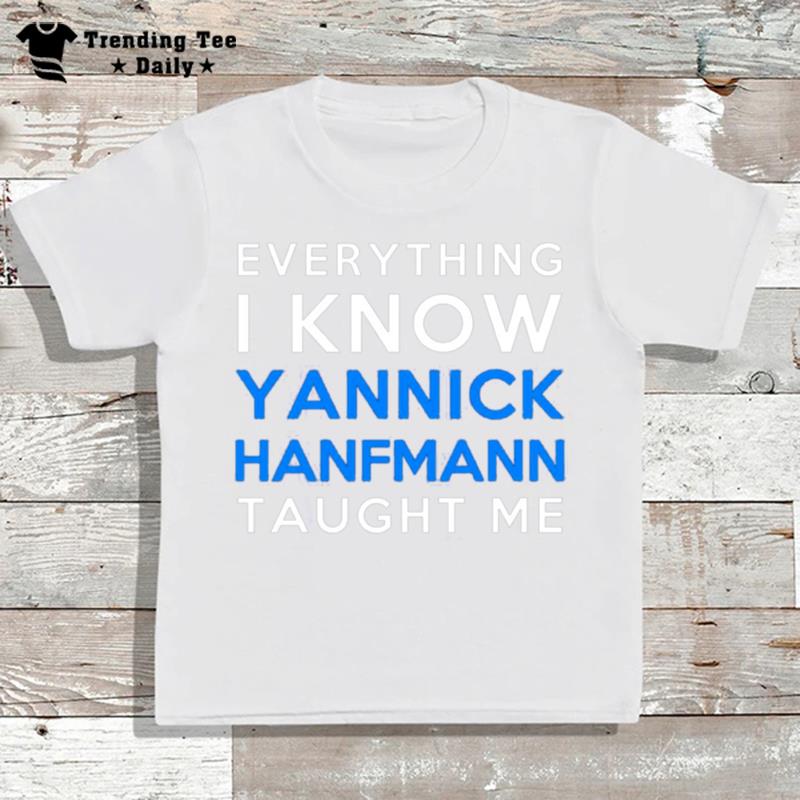 Everything I Know Yannick Hanfmann'taught Me T-Shirt