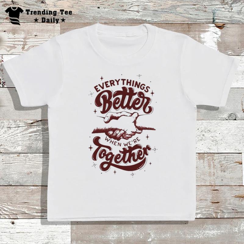 Everythings Better When Were Together T-Shirt