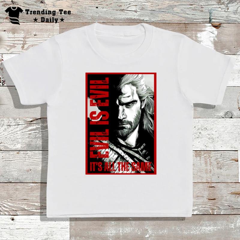 Evil Is Evil It's All The Same Black Fantasy The Witcher T-Shirt