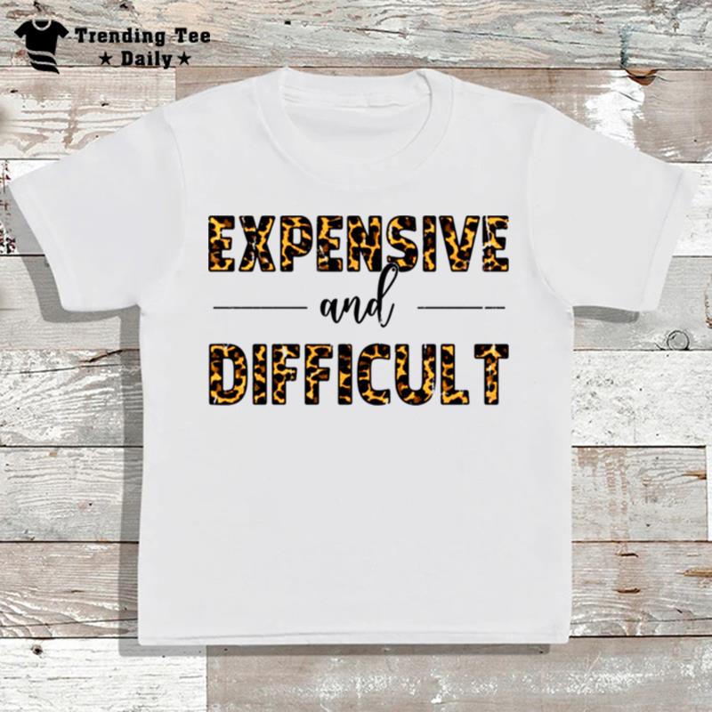 Expensive Difficult Funny T-Shirt