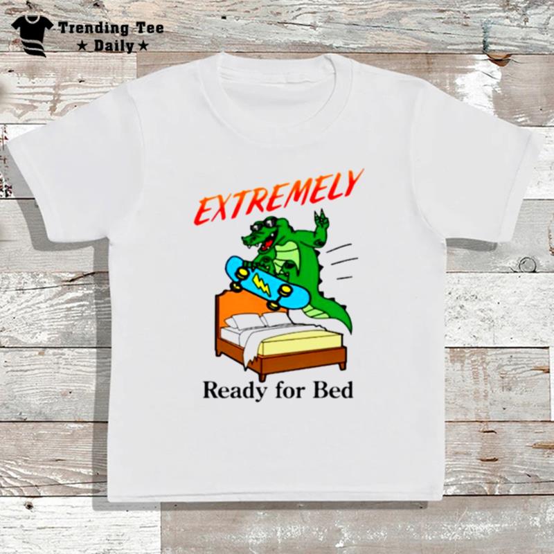 Extremely Ready For Bed T-Shirt