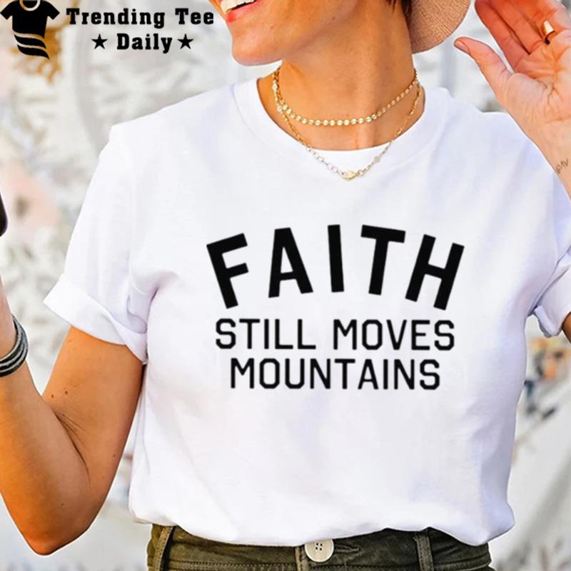 Faith Still Moves Mountains T-Shirt