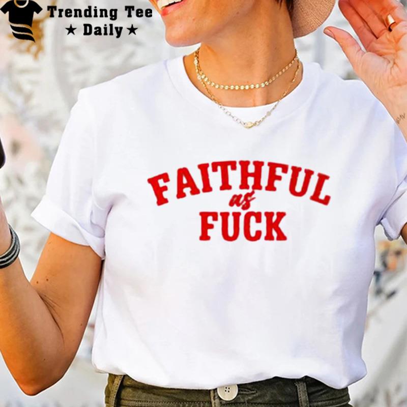 Faithful As Fuck San Francisco 49Ers T-Shirt