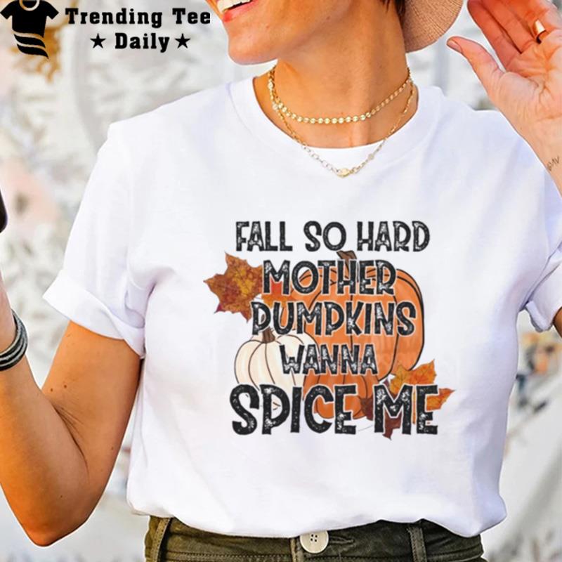 Fall So Hard Mother Pumpkins Wanna Spice Me Halloween T-Shirt