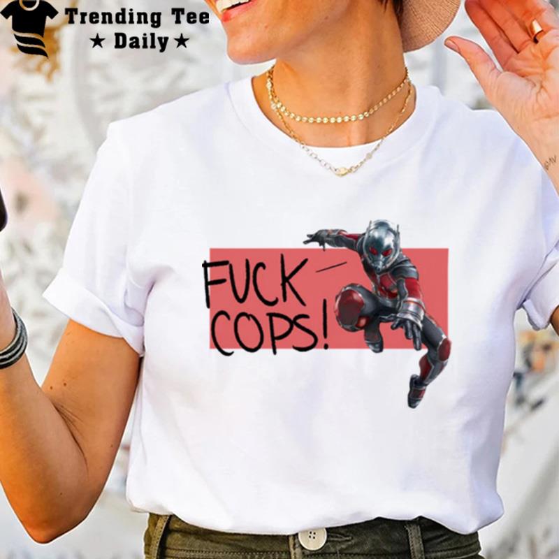 Fck Cops Ant Man Says T-Shirt