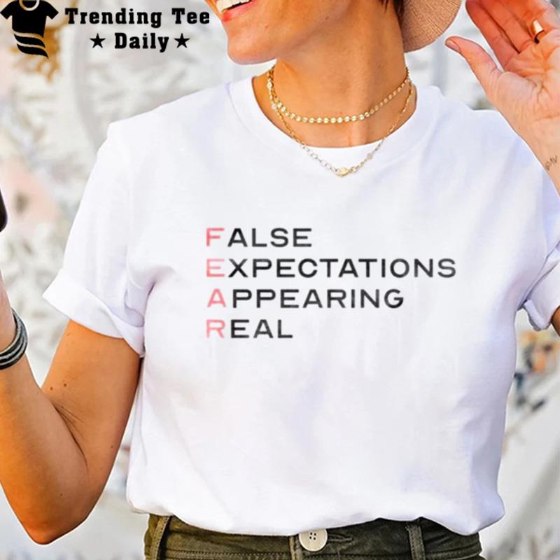 Fear False Expectations Appearing Real T-Shirt