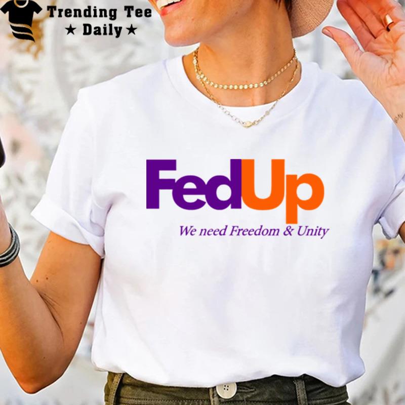 Fedup We Need Freedom And Un'ty T-Shirt