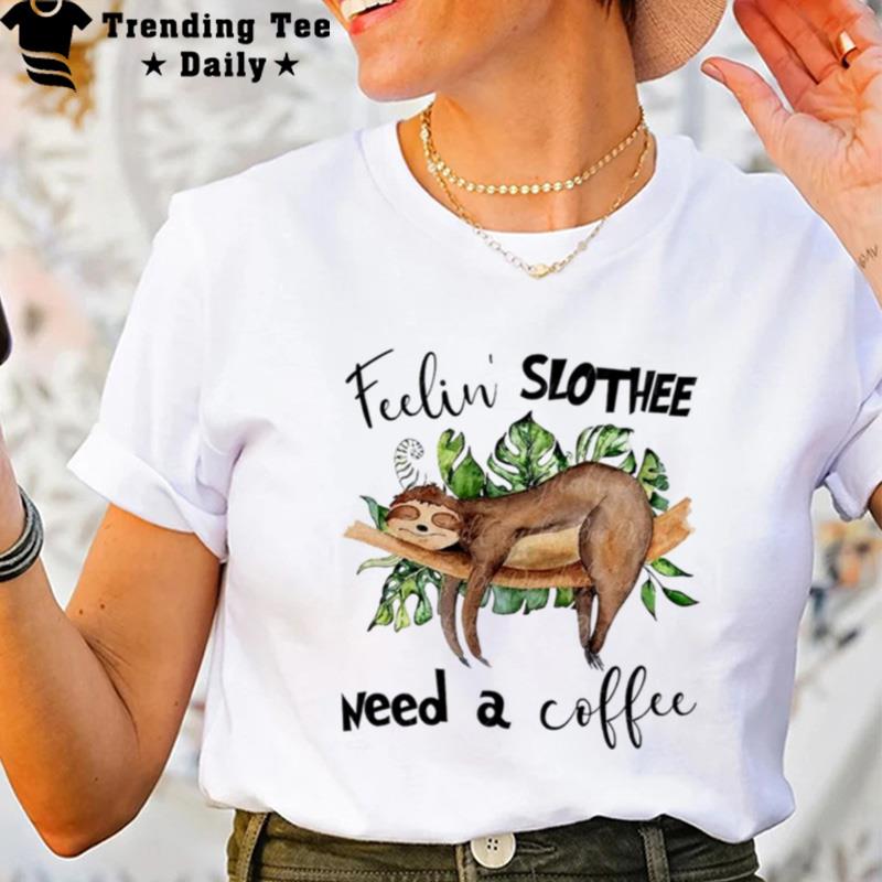 Feelin Slothee Need A Coffee T-Shirt