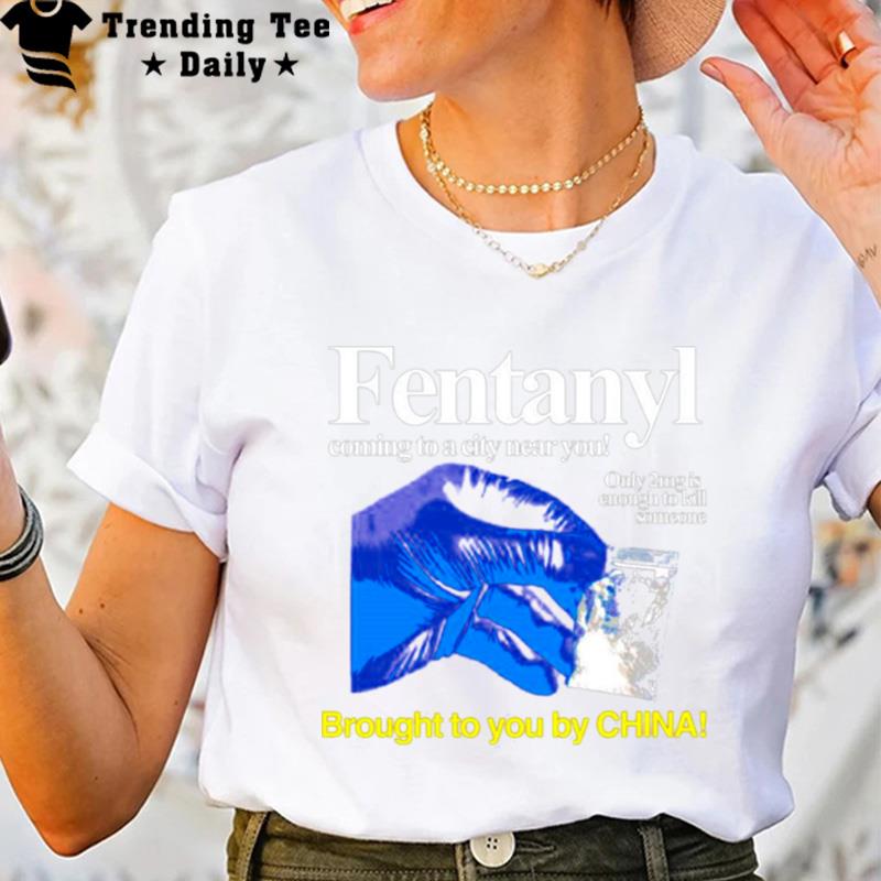 Fentanyl Coming To A City Near You Brought To You Ny China T-Shirt