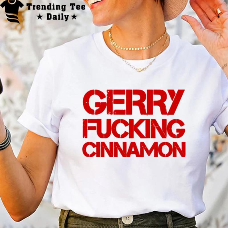 Gerry Fucking Cinnamon T-Shirt