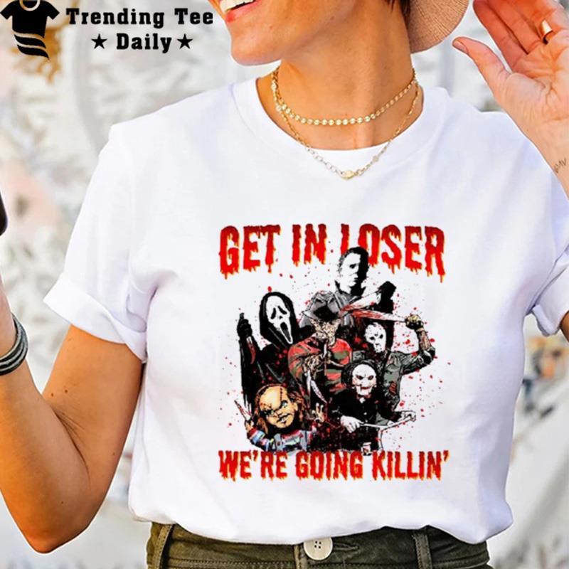 Get In Loser We Re Going Killing Halloween Horror Movie Killers T-Shirt