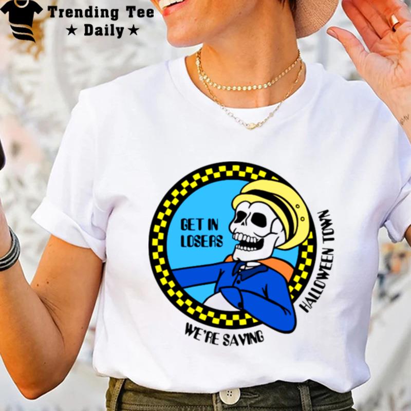 Get In Losers We Re Saving Town Skeleton Cab Driver Halloween T-Shirt