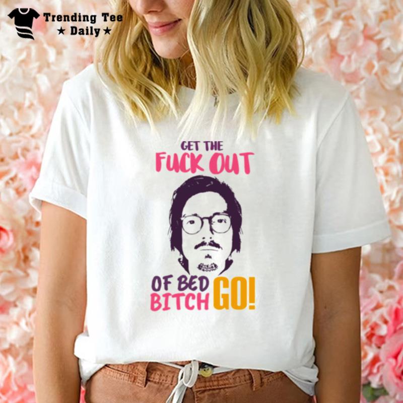 Get The F Out Of Bed Bitch Go Marc Rebille T-Shirt