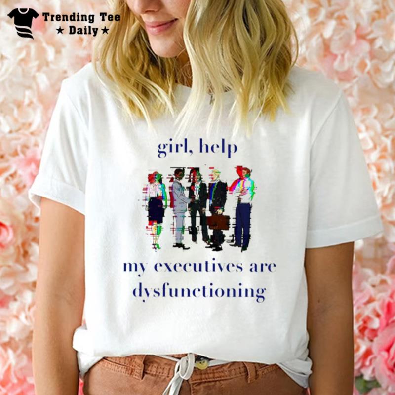 Girl Help My Executives Are Dysfun'tioning T-Shirt