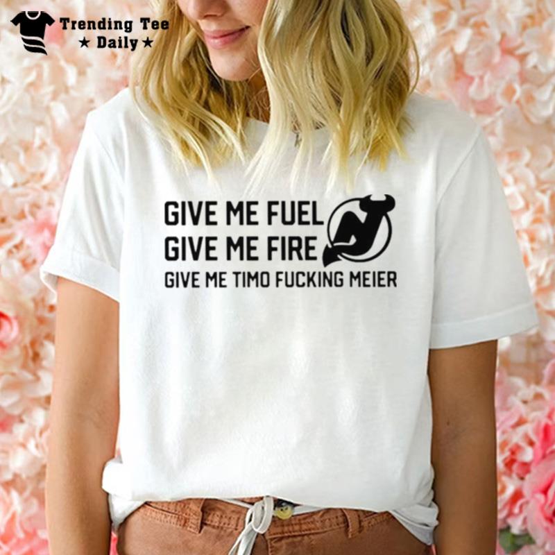 Give Me Fuel Give Me Fire Give Me Timo Fucking Meier New Jersey Devils T-Shirt