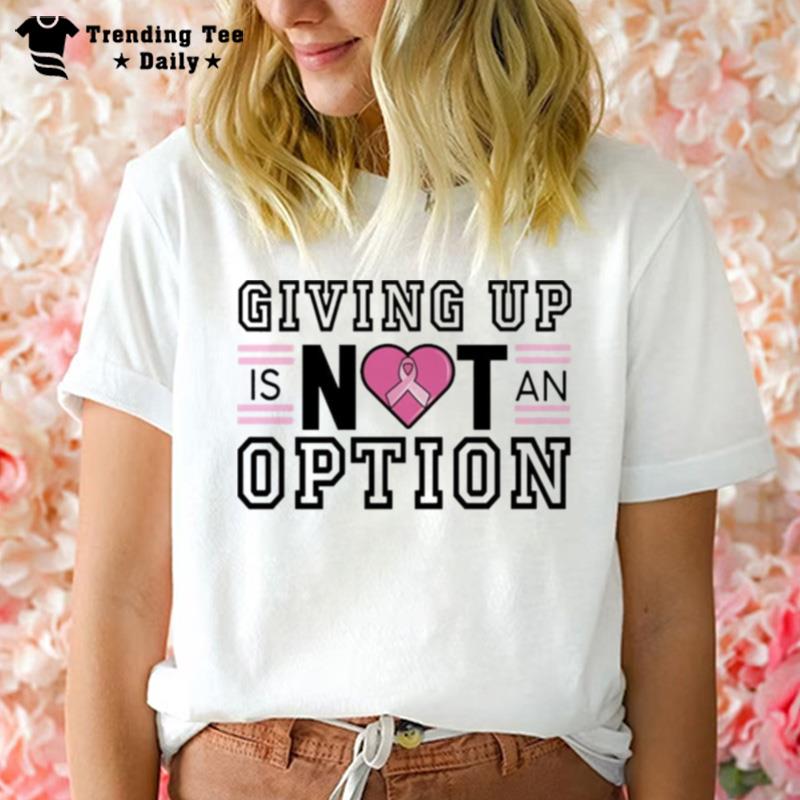 Giving Up Is n't An Option T-Shirt