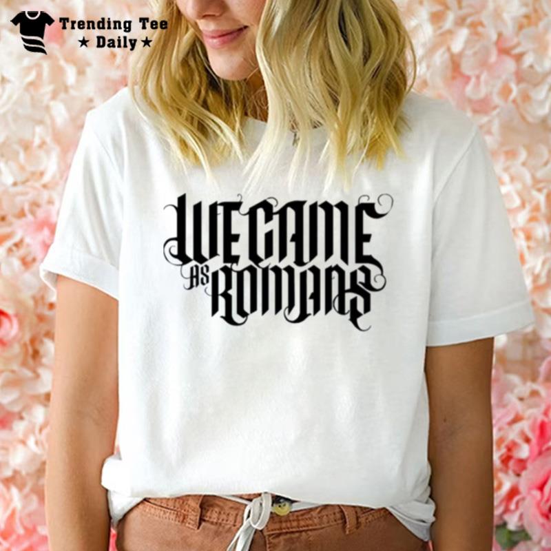 Glad You Came We Came As Romans T-Shirt