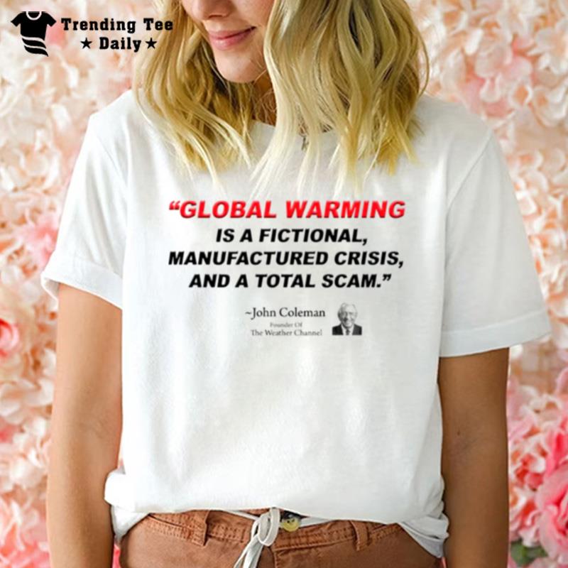 Global Warming Is A Fictional Manufactured Crisis And A Total Scam T-Shirt