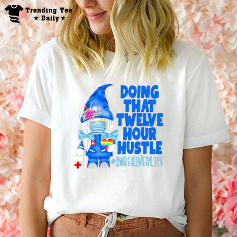 Gnome Doing That Twelve Hour Hustle T-Shirt