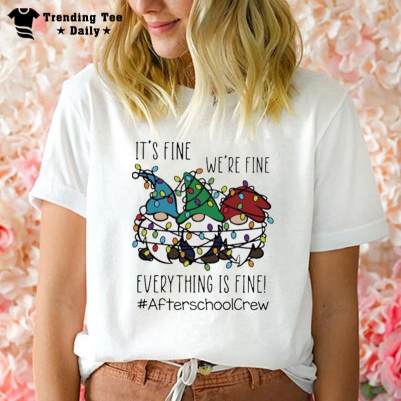 Gnome It's Fine We Re Fine Everything Is Fine Christmas Light #Afterschoolcrew T-Shirt