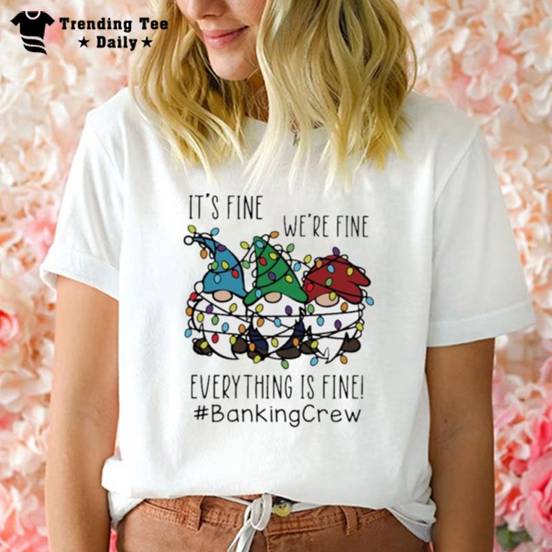 Gnome It's Fine We Re Fine Everything Is Fine Christmas Light #Bankingcrew T-Shirt