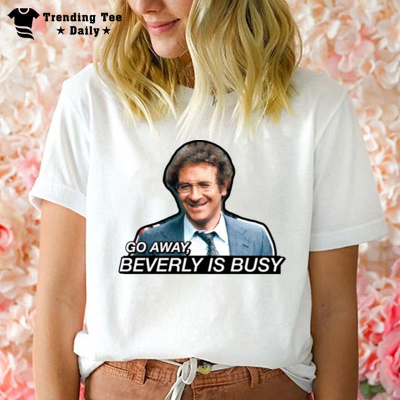 Go Away Beverly Is Busy Barney Miller T-Shirt