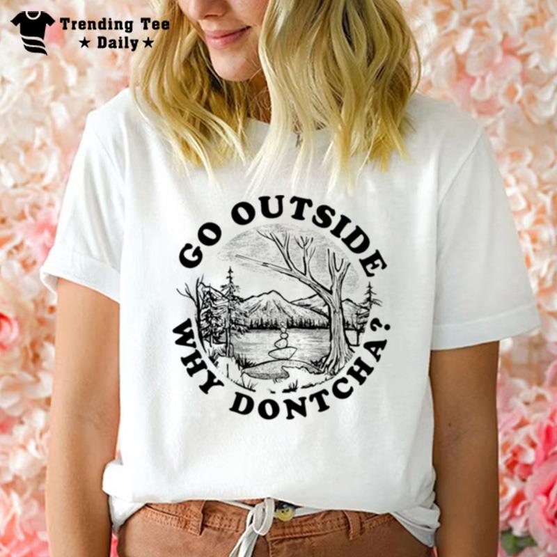 Go Outside Why Dontcha T-Shirt